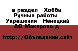  в раздел : Хобби. Ручные работы » Украшения . Ненецкий АО,Макарово д.